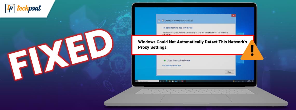 Windows Could Not Automatically Detect This Network's Proxy Settings [Windows 10/8/7]